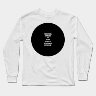 Forgive others not because they deserve forgiveness but because you deserve peace Long Sleeve T-Shirt